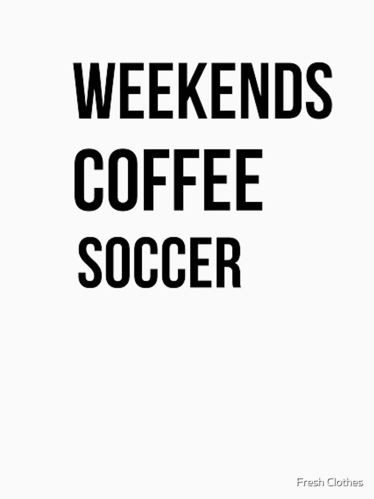 Weekend Coffee Soccer, Soccer, Soccer Mom by Fresh Clothes