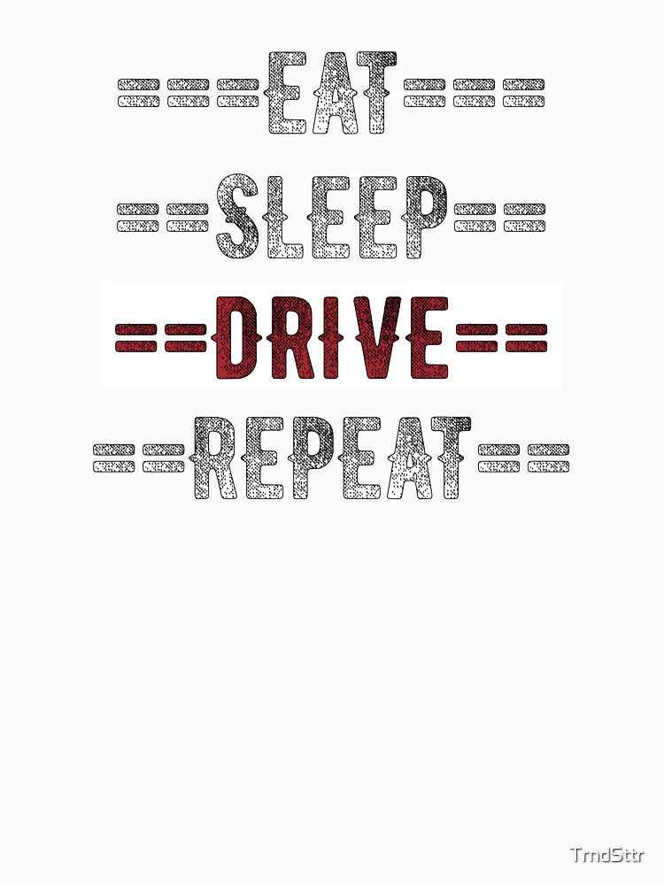 Driver Gift - Eat Sleep Drive Repeat  - Distressed Text Design by TrndSttr