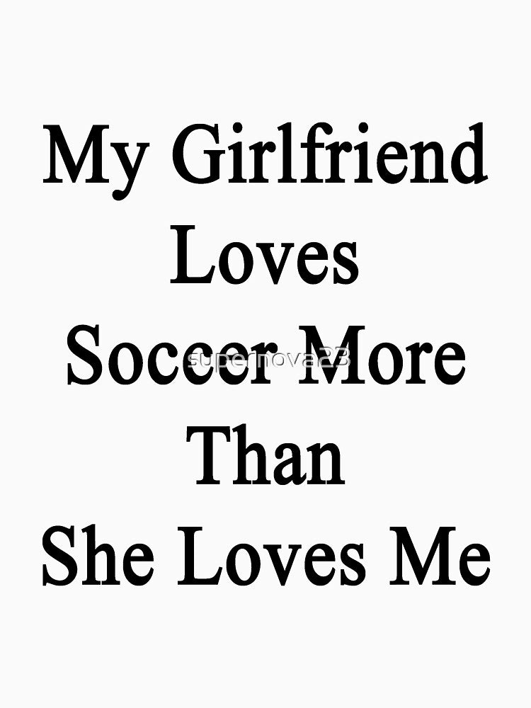 My Girlfriend Loves Soccer More Than She Loves Me by supernova23