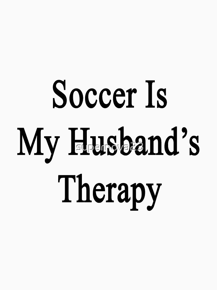 Soccer Is My Husband's Therapy by supernova23