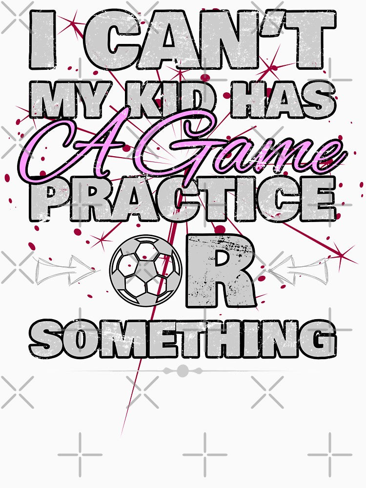 I Cant My Kid Has Practice a Game or Something by norules