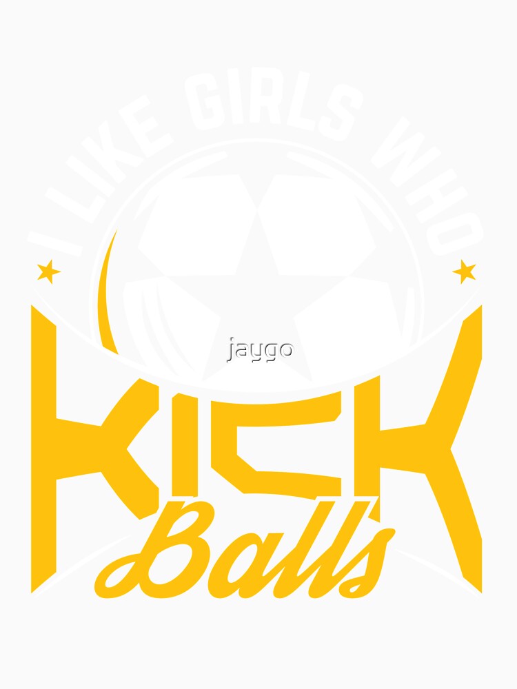 I Like Girls Who Kick Balls by jaygo