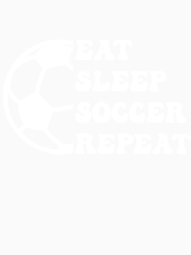 EAT SLEEP SOCCER REPEAT ,The Ultimate Soccer Lifestyle Mantra For True Football Fanatics and Players by NADIASHOP86
