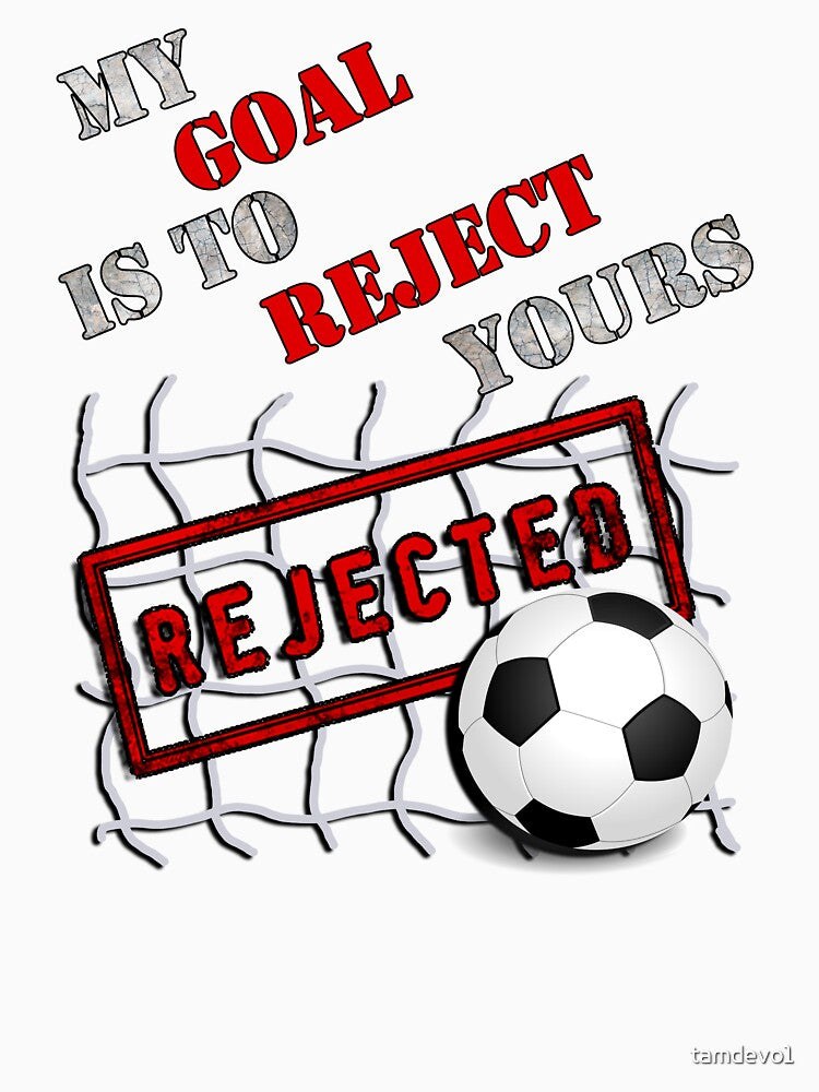 Soccer My Goal Is To Reject Yours Sports Goalie by tamdevo1