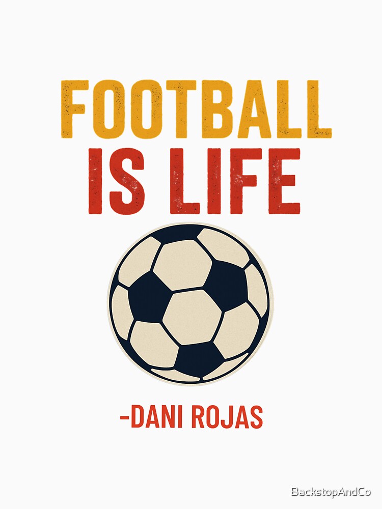 Football Is Life – Dani Rojas Quote by BackstopAndCo
