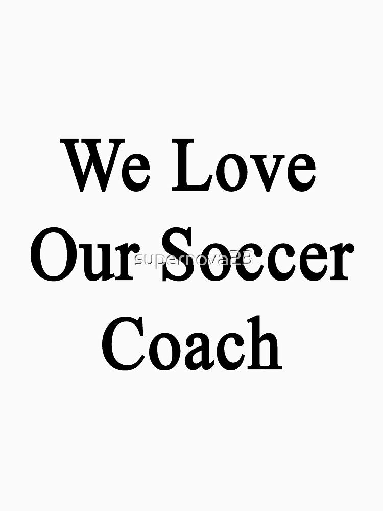 We Love Our Soccer Coach by supernova23