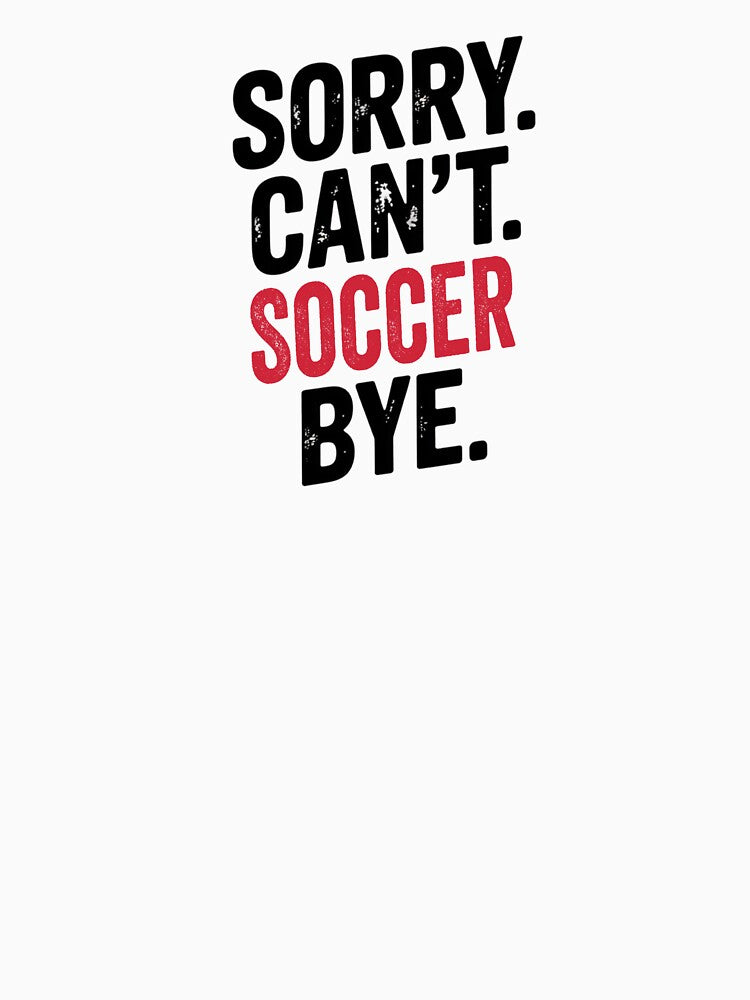 Sorry can't Soccer bye - Funny Soccer Lover by Oussinc