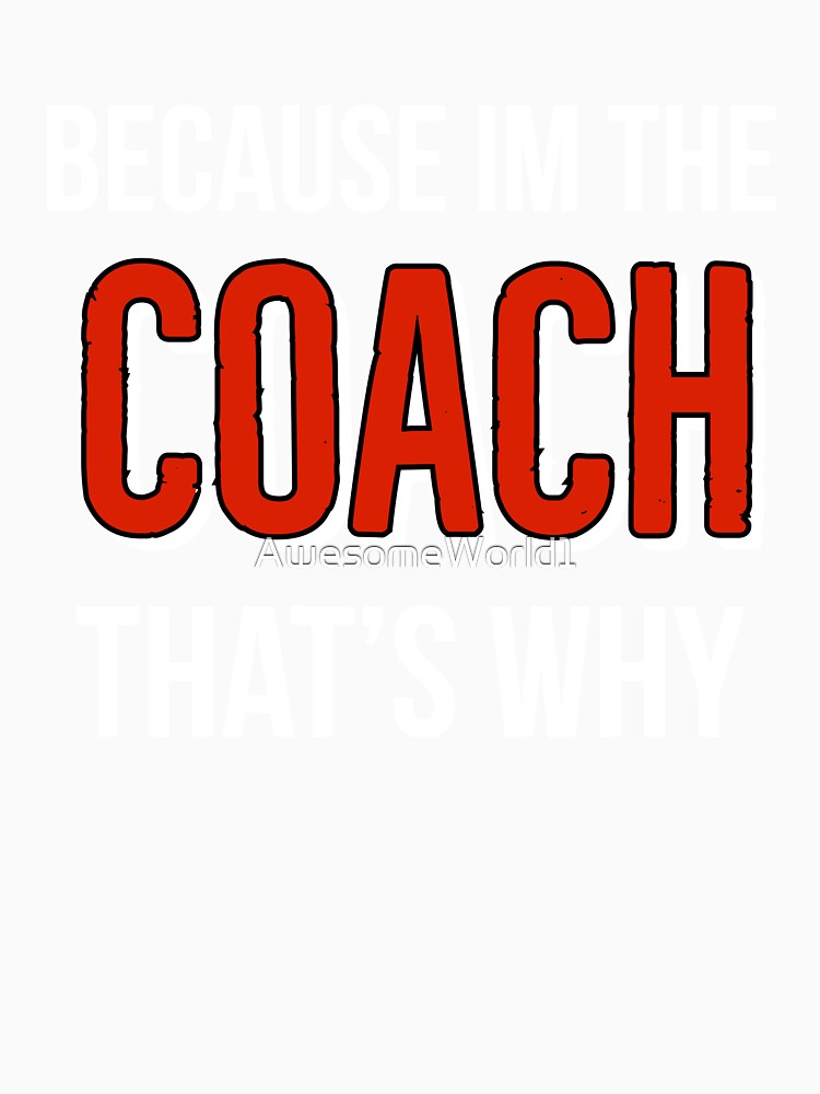 Because I’m The Coach That’s Why by AwesomeWorld1