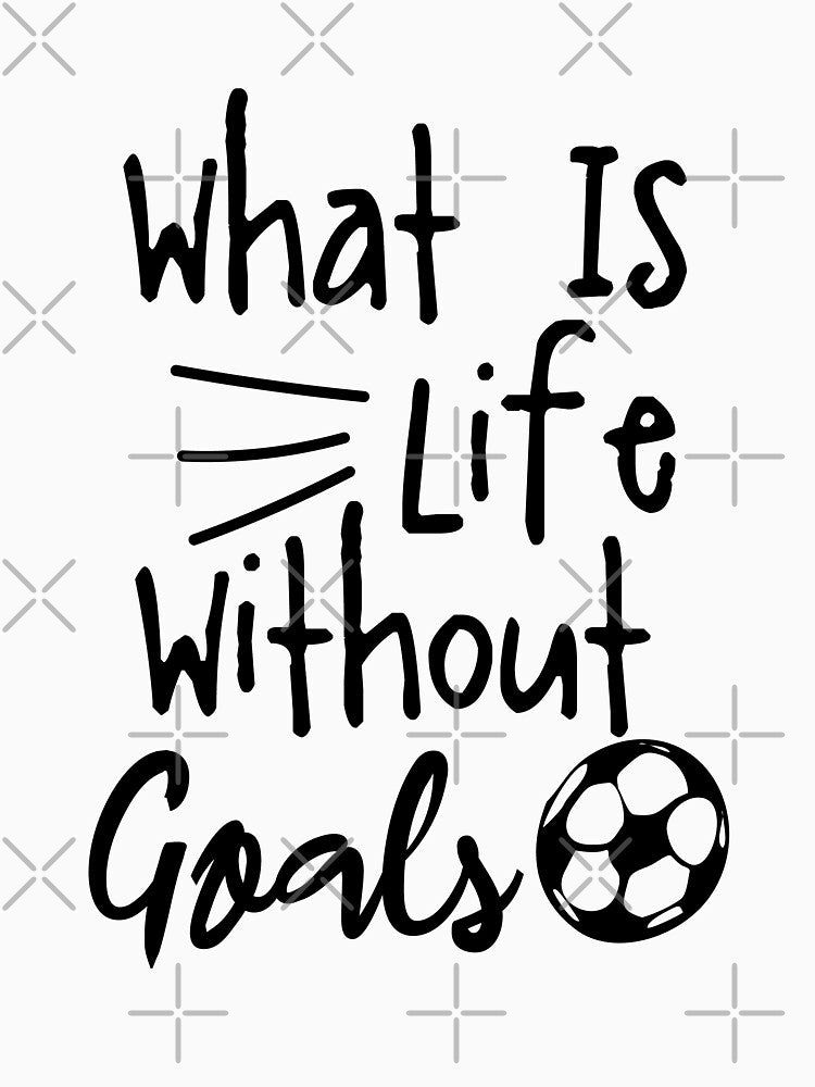 What Is Life Without Goals Funny Cool Gift Design by oussamah99