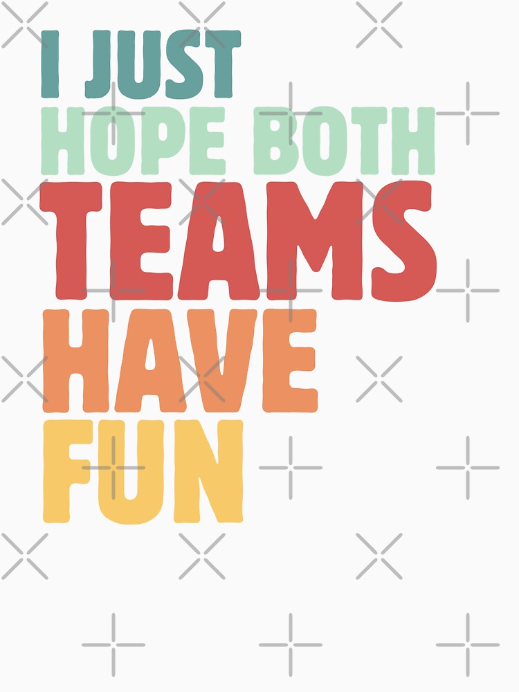 I Just Hope Both Teams Have Fun Team Support Sports Enthusiast Vintage by MouDantArts