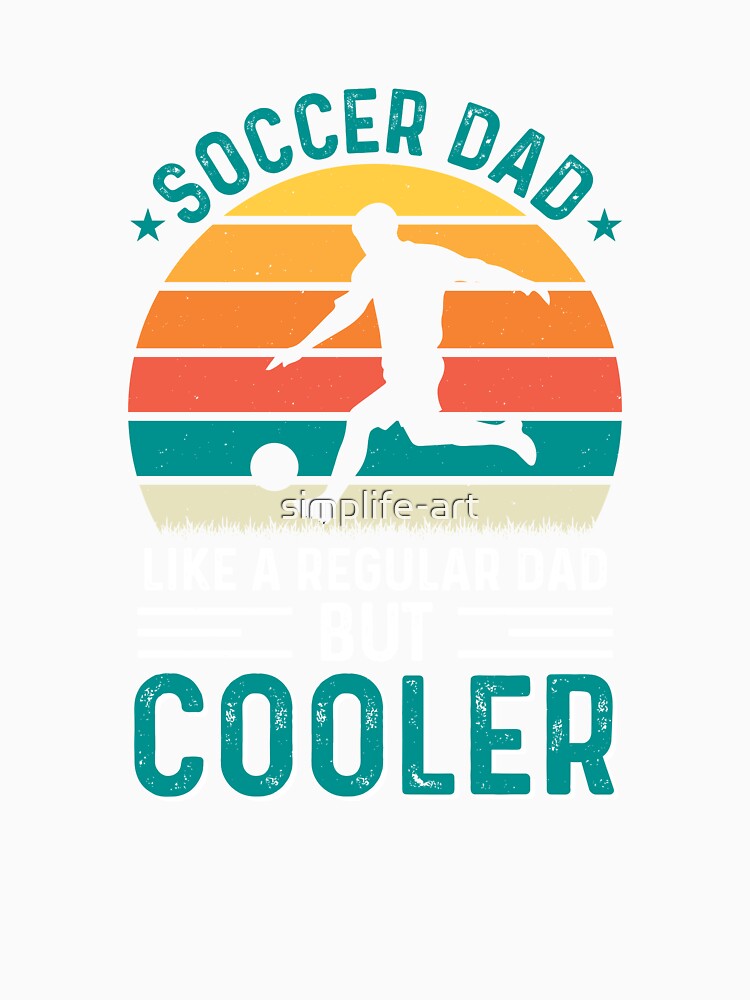 Soccer Dad Like A Regular Dad But Cooler by simplife-art