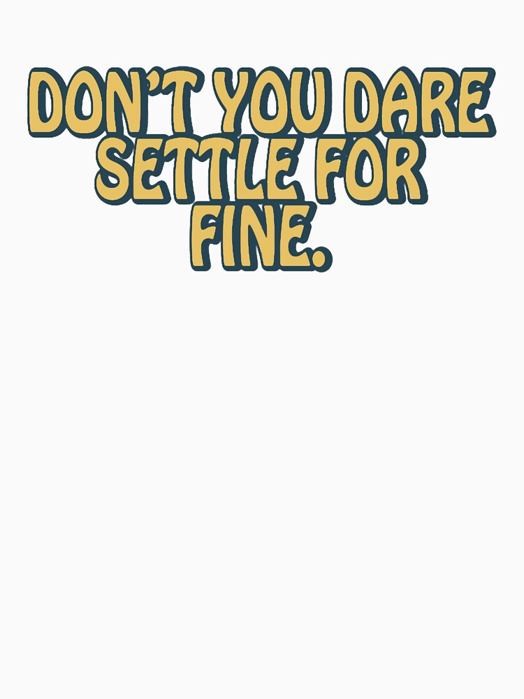 Don’t you dare settle for fine quote by Isabellapatters