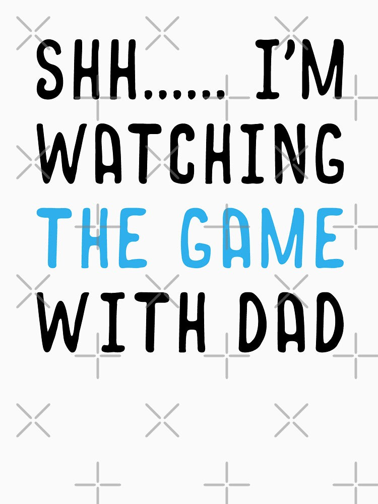 Shh I'm watching The Game With Dad by T-shirt For You