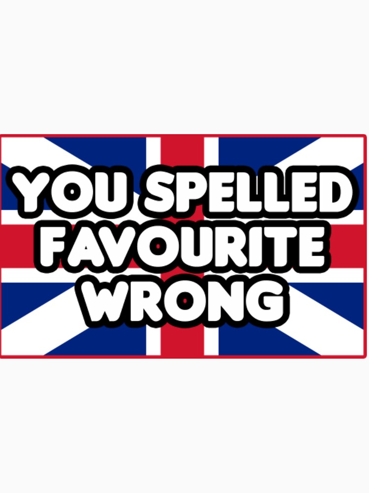 You Spelled Favourite Wrong7 by EdgeOfAlliez