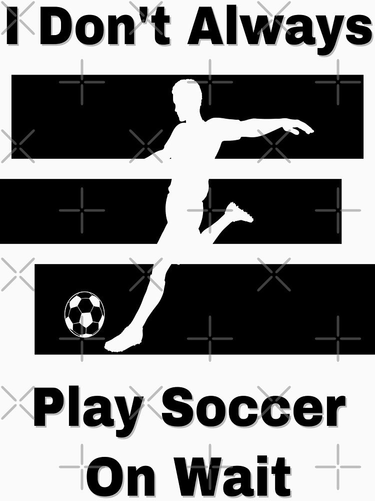 I Don’t Always Play Soccer by Zakrytos ★★★★★