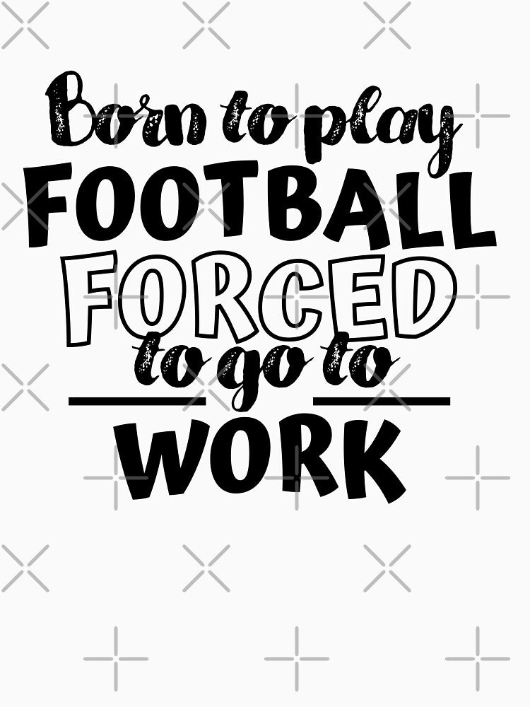Born to play football. Forced  to go to work by TheGreenGoat