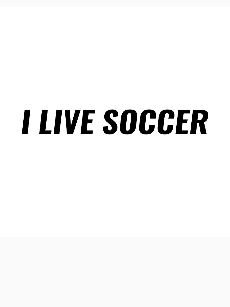 I Live Soccer T-Shirt – World Cup Football Addict Tee | Uncle Jichuan by Uncle-Jichuan