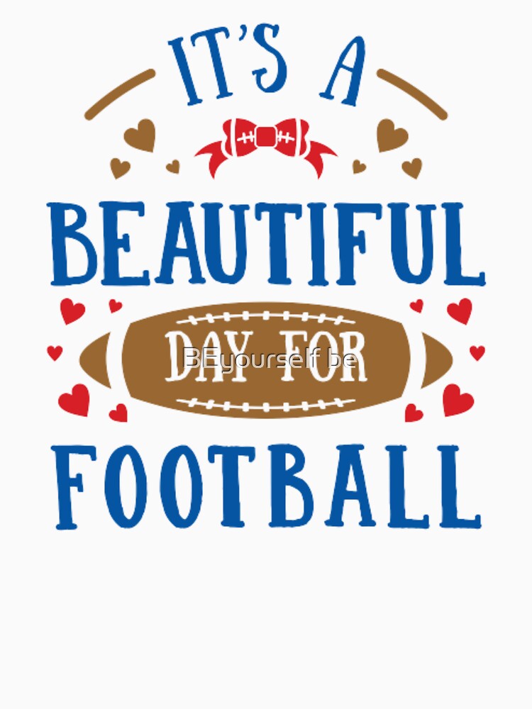 It's A Beautiful Day For Football by BEyourself be