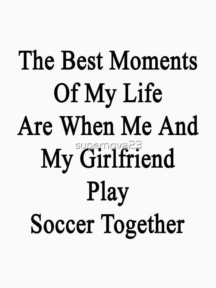The Best Moments Of My Life Are When Me And My Girlfriend Play Soccer Together by supernova23