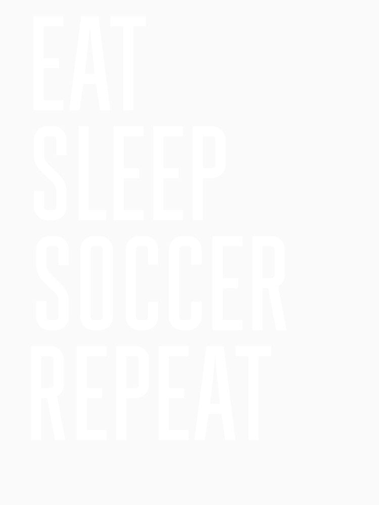 EAT SLEEP SOCCER REPEAT, Live Breathe Dream Soccer With This Funny and Perfect Football Lifestyle Quote by NADIASHOP86