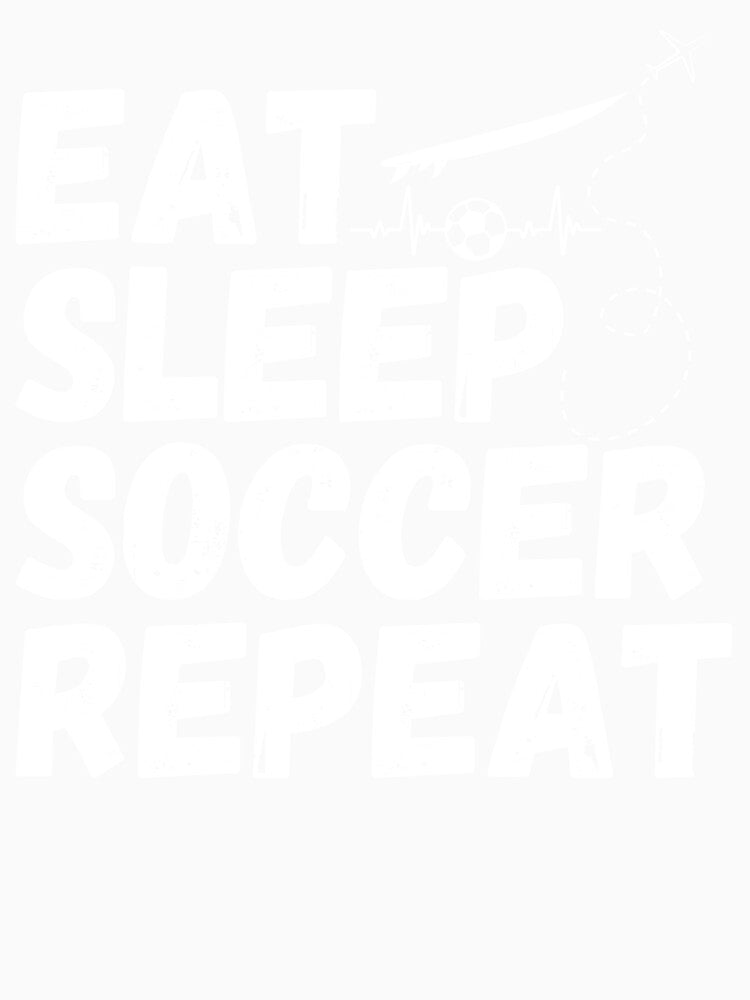 EAT SLEEP SOCCER REPEAT - Never Too Old For The Beautiful Game ,Lifetime Soccer Passion by NADIASHOP86
