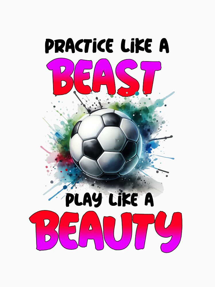 Practice Like a Beast Play Like a Beauty Soccer Shirt by MartinTees