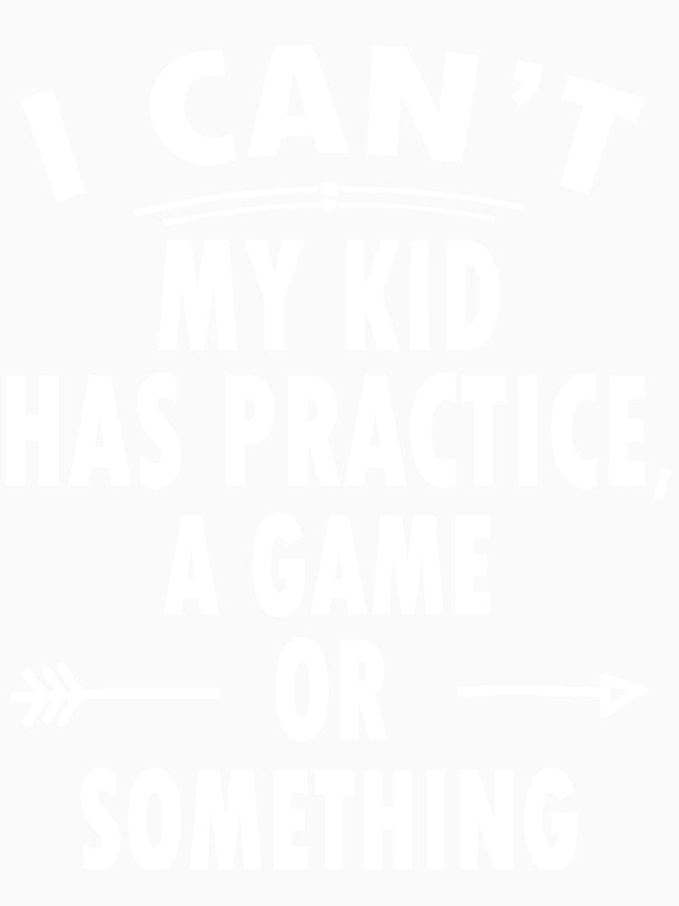 I Can't My Kid Has Practice A Game Or Something by TaraxDoolittle