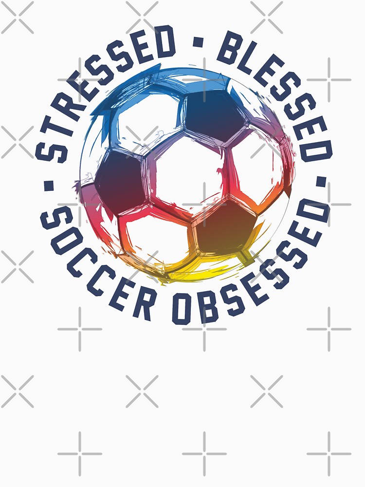 Stressed, Blessed And Soccer Obsessed by goodspy