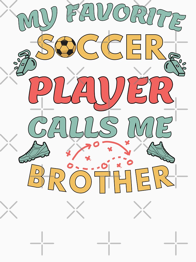 Proud Soccer Brother My Favorite Soccer Player Calls Me Brother by Guess4best