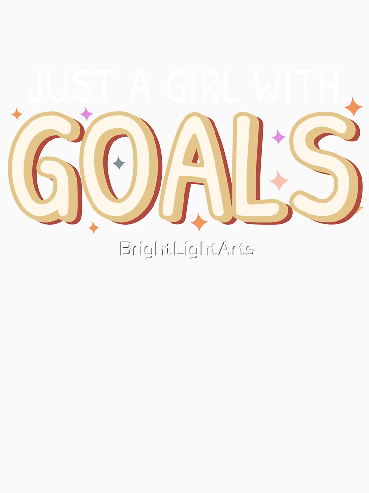 Just a girl with GOALS by BrightLightArts