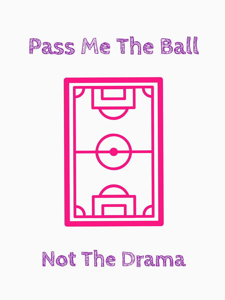 Pass Me the Ball Not The Drama Soccer Women’s Girls Football Pitch Field by WhackingTax