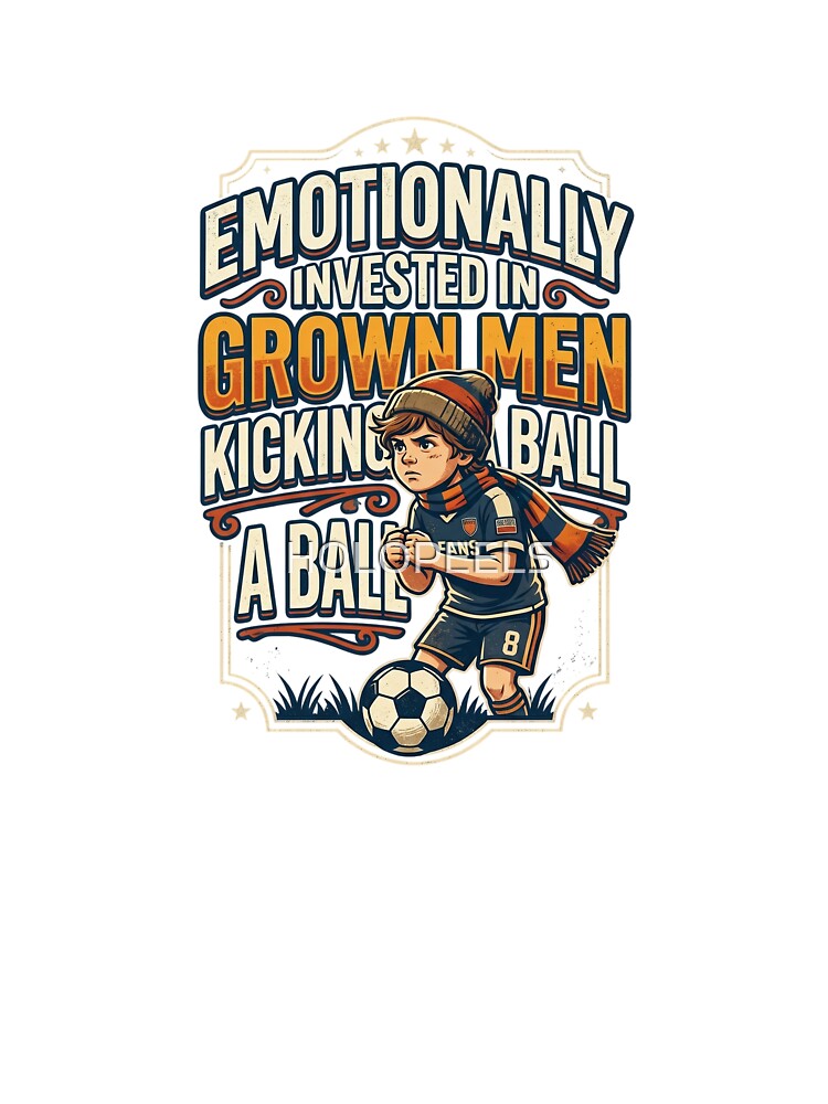 Emotionally Invested In Grown Men Kicking A Ball — Funny Soccer Tee by HOLOPEELS