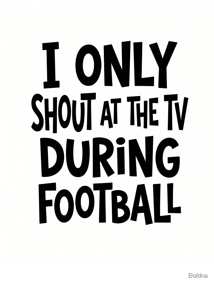 I Only Shout At The TV During Football Shirt | Funny Football Fan Tee by Boldna
