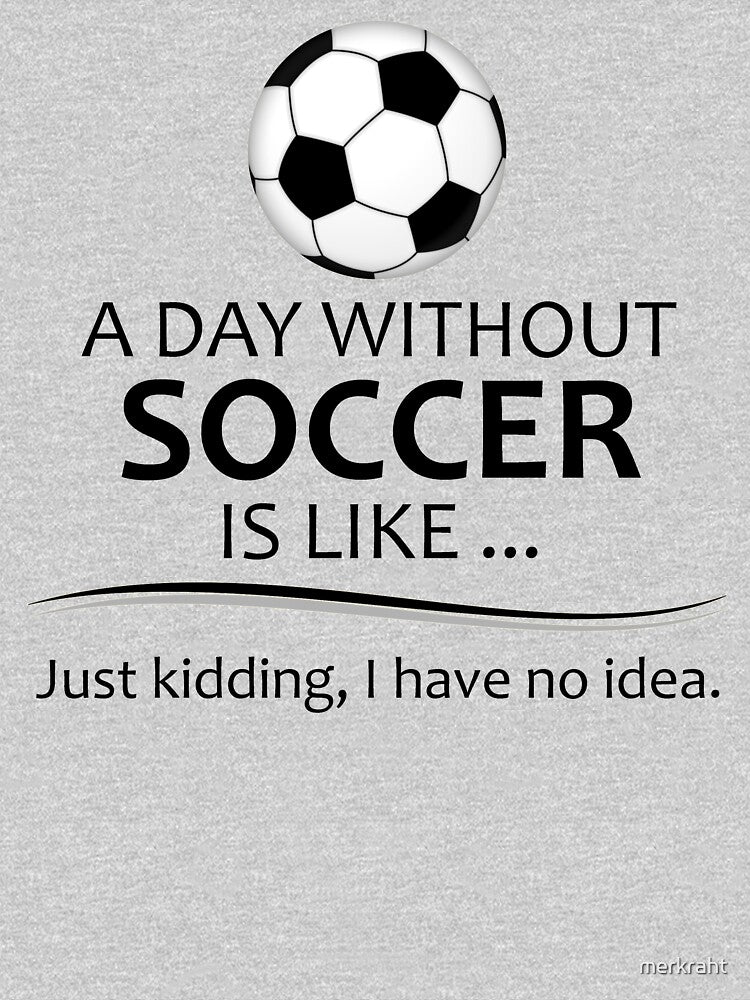 Soccer Player - A Day Without Soccer Funny Gift Ideas for Football Futbol and Soccer Players Coaches and Fans by merkraht