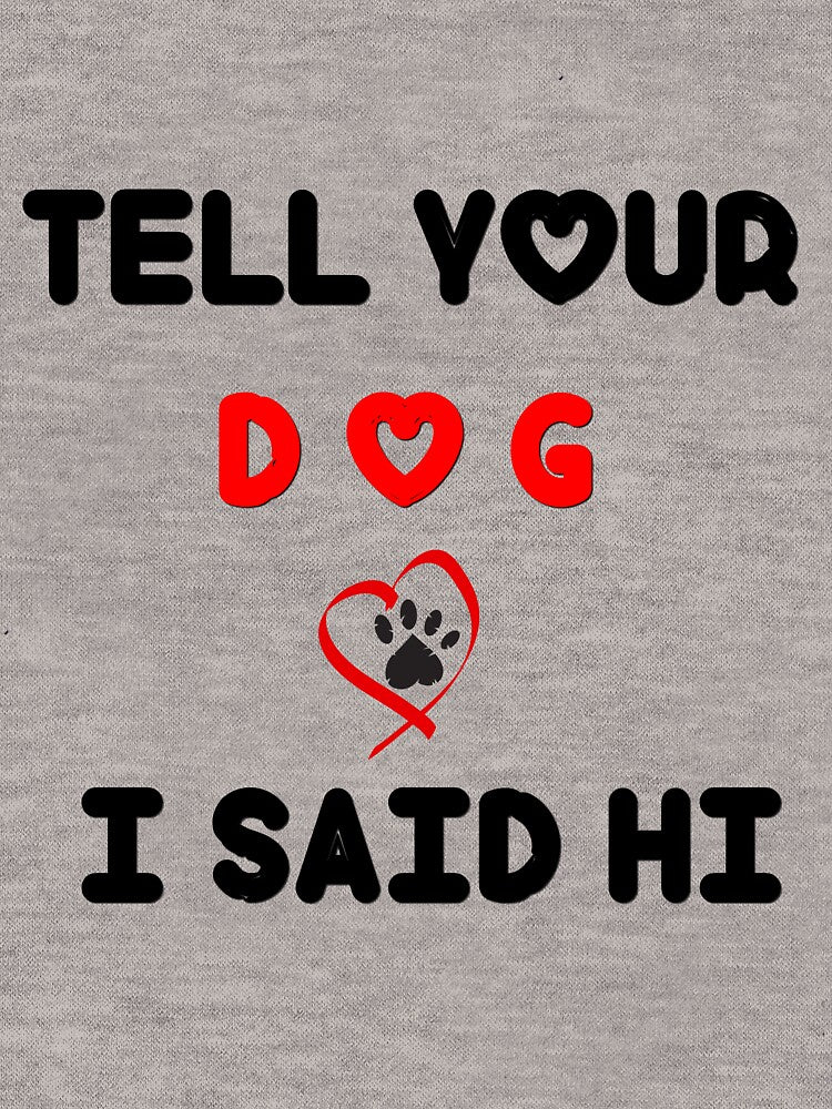 Tell Your Dog I Said Hi T Shirt Funny Cool Mom Humor Pet Puppy Lover Tee by pheno menal