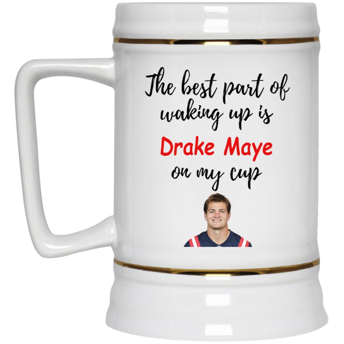 The Best Part Of Waking Up Is Drake Maye On My Cup Mug