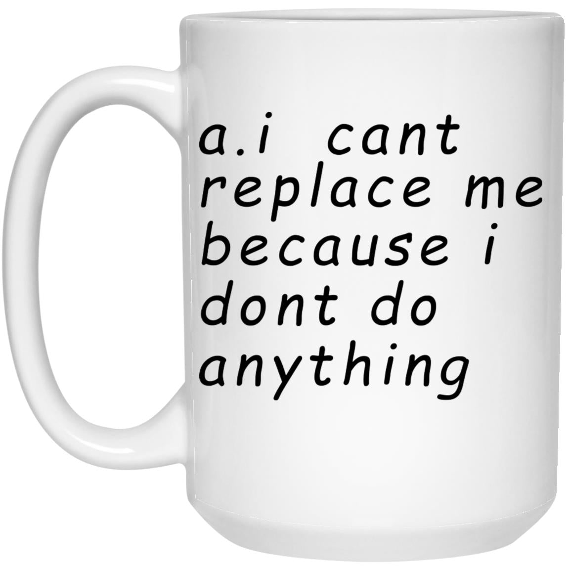 AI Can’t Replace Me Because I Don’t Do Anything Mug