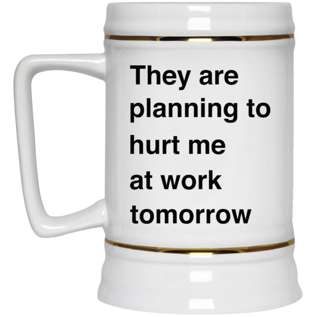 They Are Planning To Hurt Me At Work Tomorrow Mug