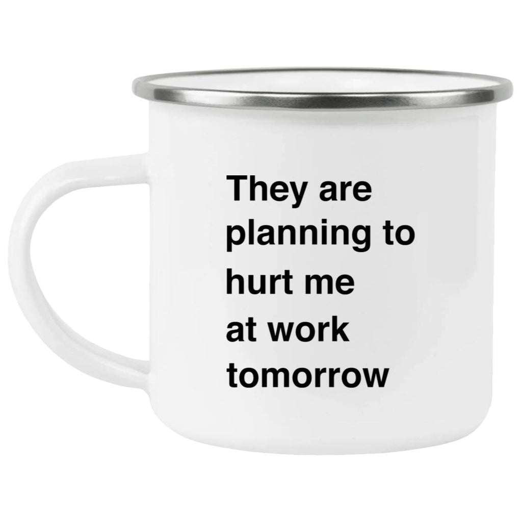 They Are Planning To Hurt Me At Work Tomorrow Mug