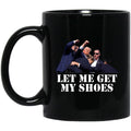 Trump Let Me Get My Shoes Mug