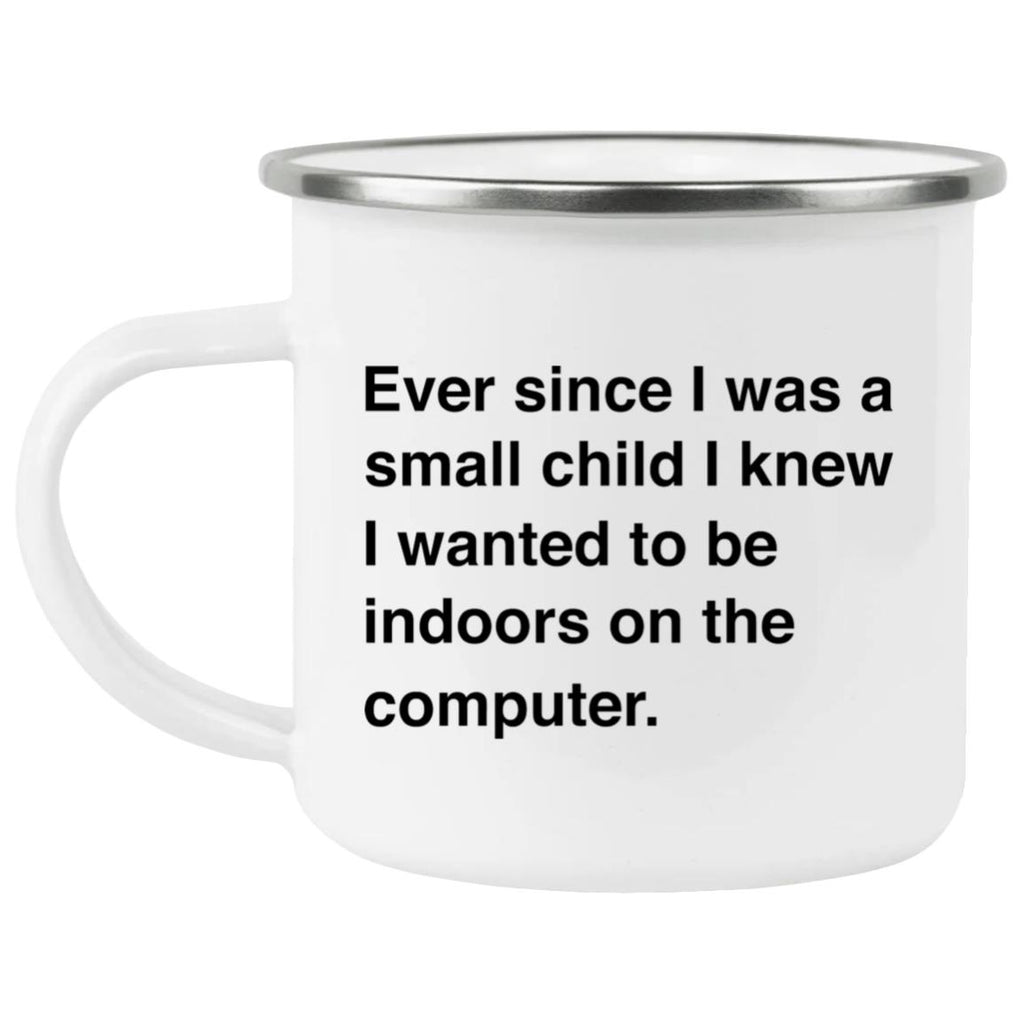Ever Since I Was A Small Child I Knew I Wanted To Be Indoors On A Computer Mug