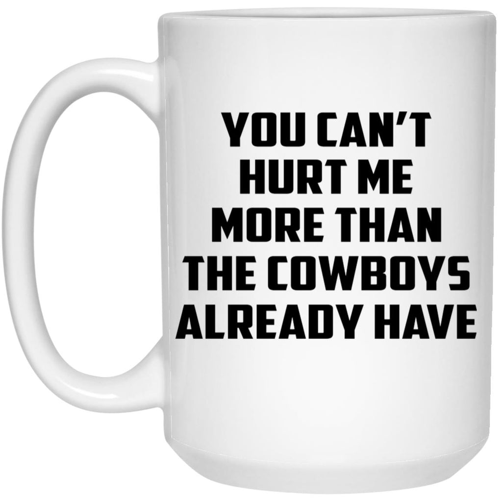 You Can’t Hurt Me More Than The Cowboys Already Have Mug