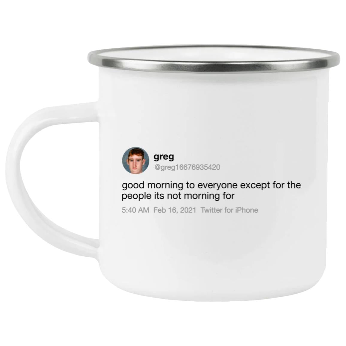 Greg Good Morning To Everyone Except For The People Its Not Morning For Mug