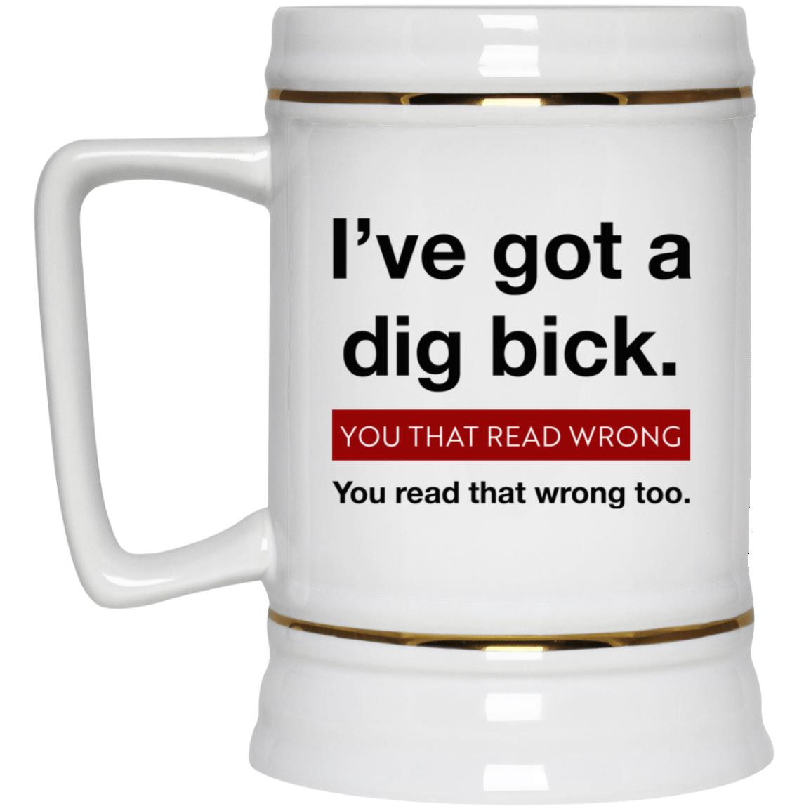 I’ve Got A Dig Bick You That Read Wrong You Read That Wrong Too Mug