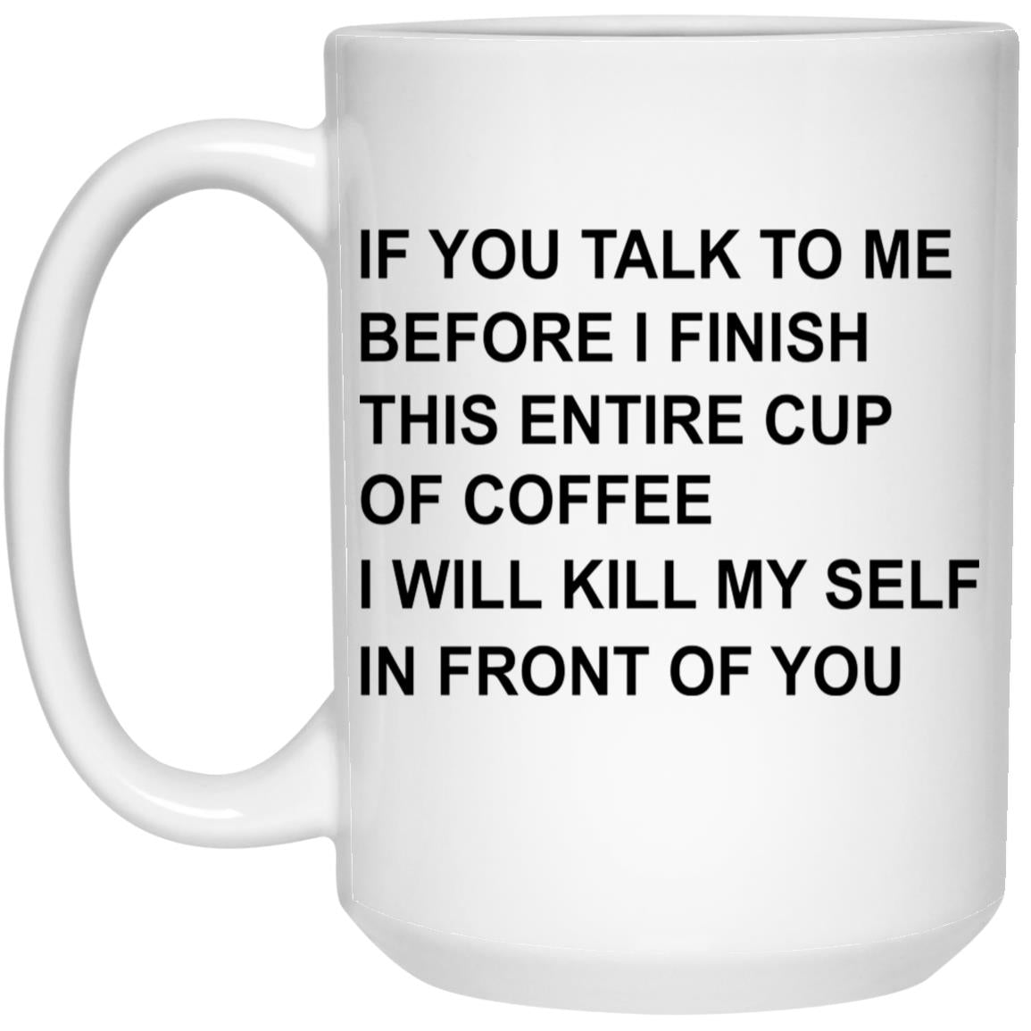 If You Talk To Me Before I Finish This Entire Cup Of Coffee Mug
