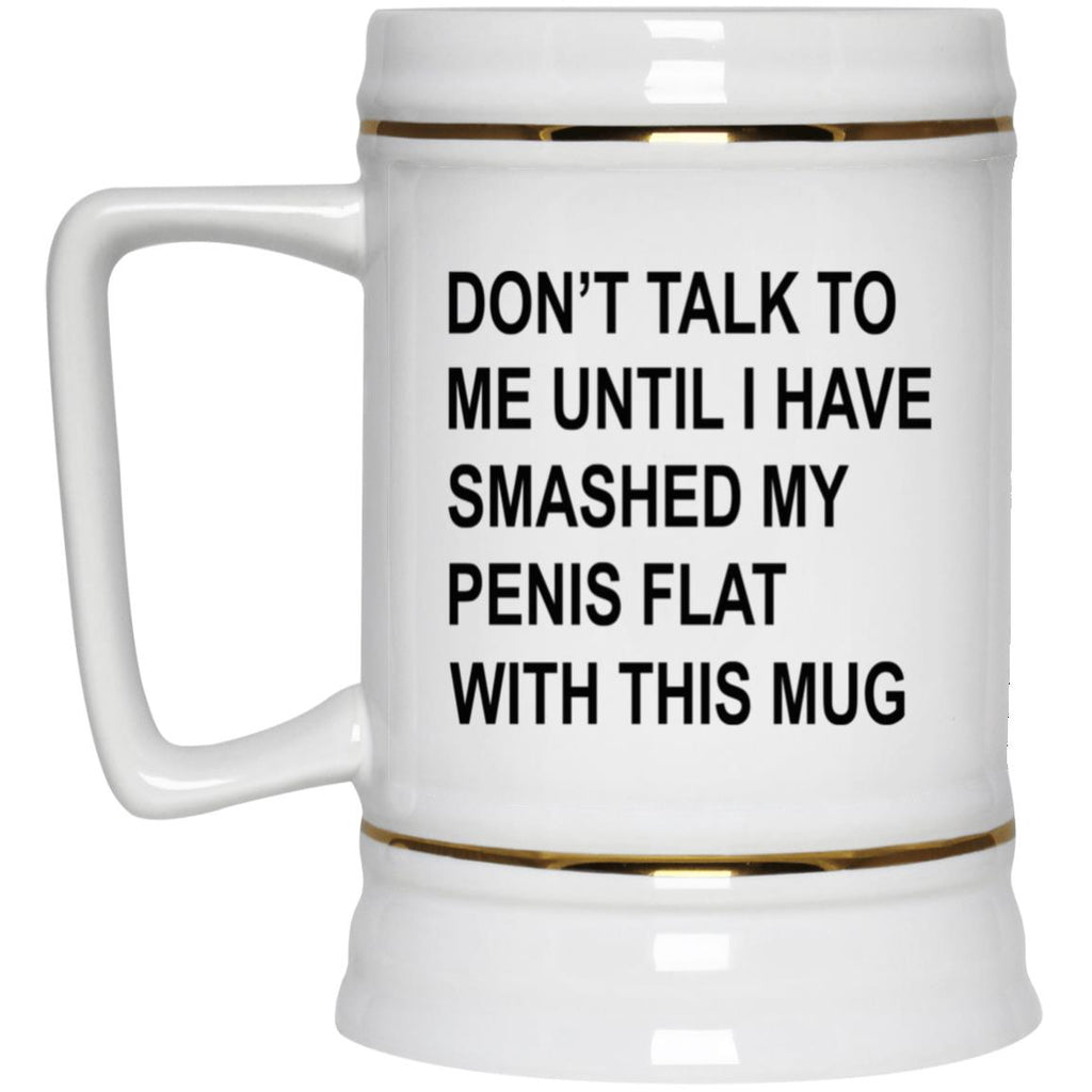 Don’t Talk To Me Until I Have Smashed My Penis Flat With This Mug