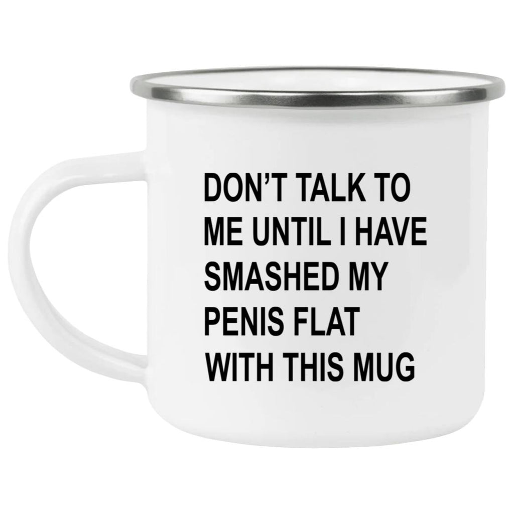 Don’t Talk To Me Until I Have Smashed My Penis Flat With This Mug