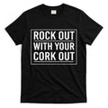 Rock Out With Your Cork Out T-Shirt Hoodie, Sweatshirt | CoreVibeTees.com