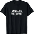 Unwilling Participant - T-Shirt