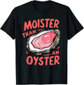 Moister Than An Oyster Funny Gift T Shirt